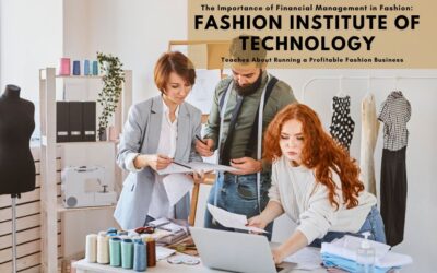 The Importance of Financial Management in Fashion: What Fashion Institute of Technology Teaches About Running a Profitable Fashion Business