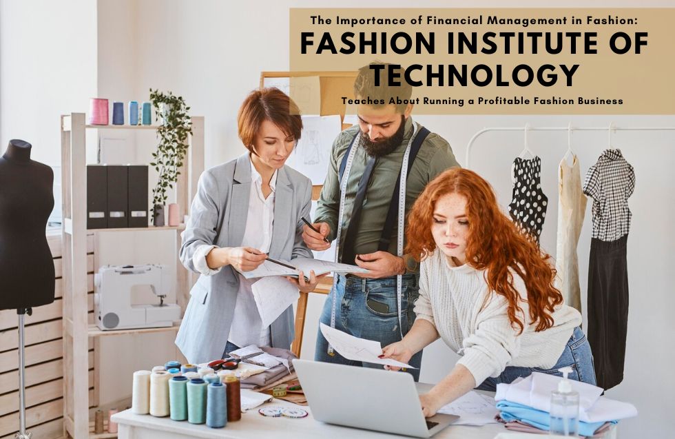 The Importance of Financial Management in Fashion: What Fashion Institute of Technology Teaches About Running a Profitable Fashion Business