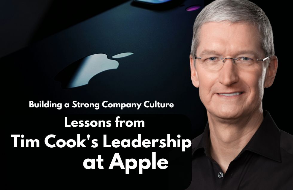 Building a Strong Company Culture: Lessons from Tim Cook’s Leadership at Apple