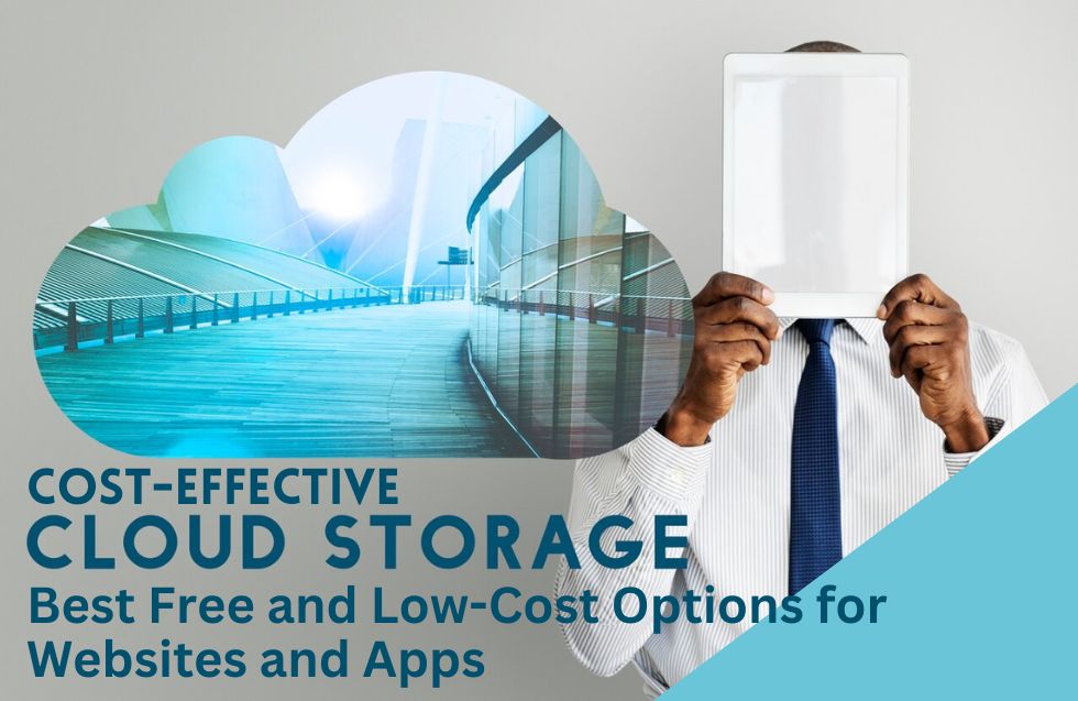 Cost-Effective Cloud Storage: Best Free and Low-Cost Options for Websites and Apps