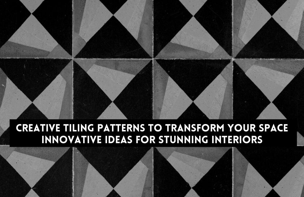 Creative Tiling Patterns to Transform Your Space: Innovative Ideas for Stunning Interiors