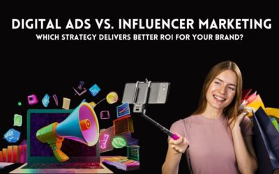 Digital Ads vs. Influencer Marketing: Which Strategy Delivers Better ROI for Your Brand?