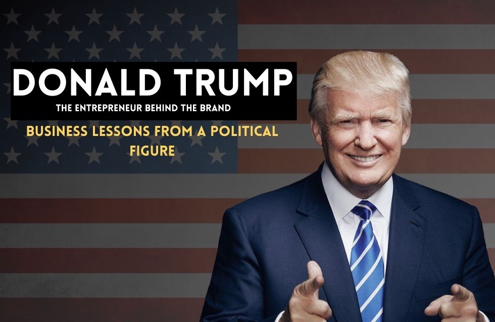 Donald Trump: The Entrepreneur Behind the Brand – Business Lessons from a Political Figure