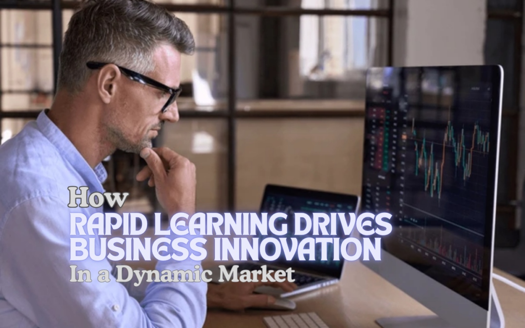 How Rapid Learning Drives Business Innovation in a Dynamic Market