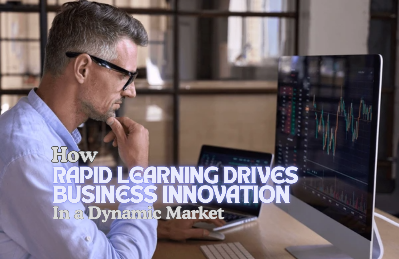 How Rapid Learning Drives Business Innovation in a Dynamic Market