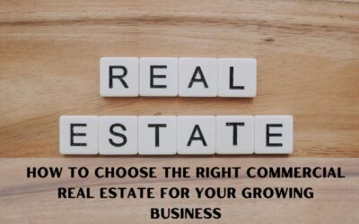 How to Choose the Right Commercial Real Estate for Your Growing Business