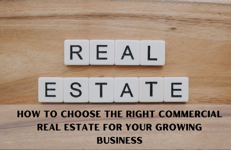 How to Choose the Right Commercial Real Estate for Your Growing Business