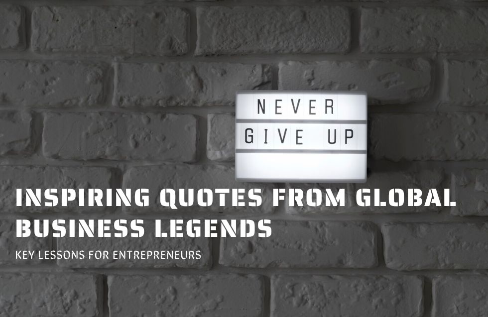 Inspiring Quotes from Global Business Legends: Key Lessons for Entrepreneurs