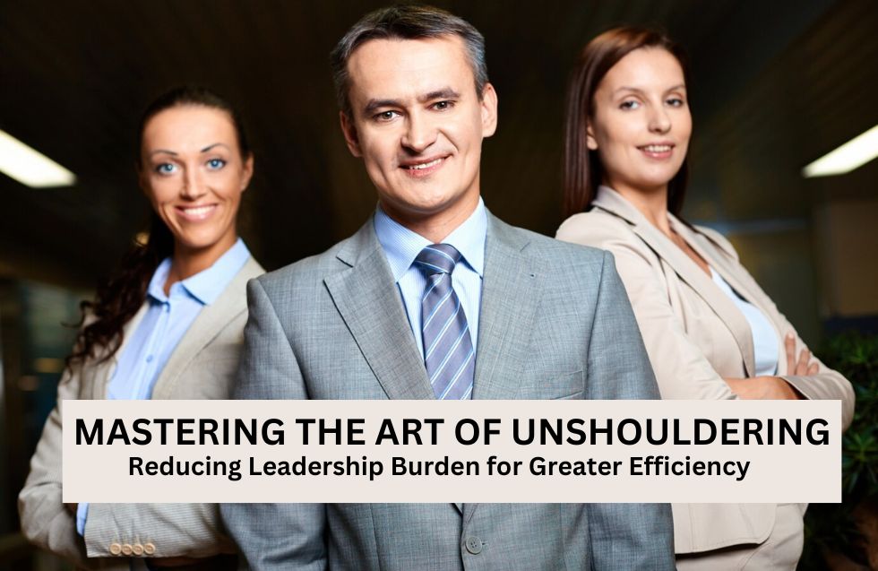 Mastering the Art of Unshouldering: Reducing Leadership Burden for Greater Efficiency