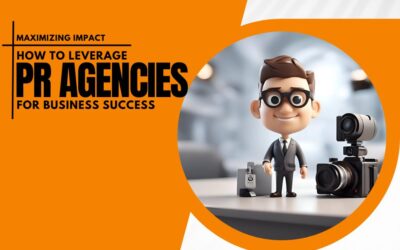 Maximizing Impact: How to Leverage PR Agencies for Business Success