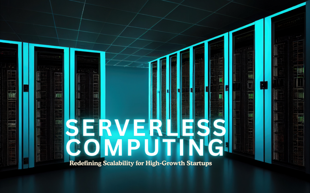 Serverless Computing: Redefining Scalability for High-Growth Startups