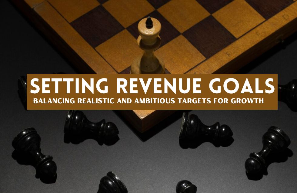 Setting Revenue Goals: Balancing Realistic and Ambitious Targets for Growth