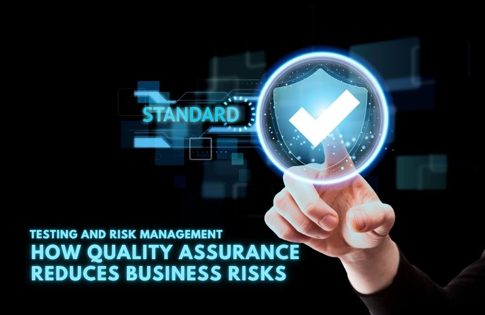 Testing and Risk Management: How Quality Assurance Reduces Business Risks