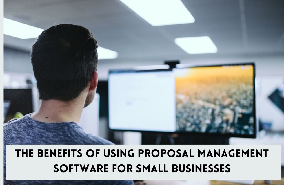 The Benefits of Using Proposal Management Software for Small Businesses