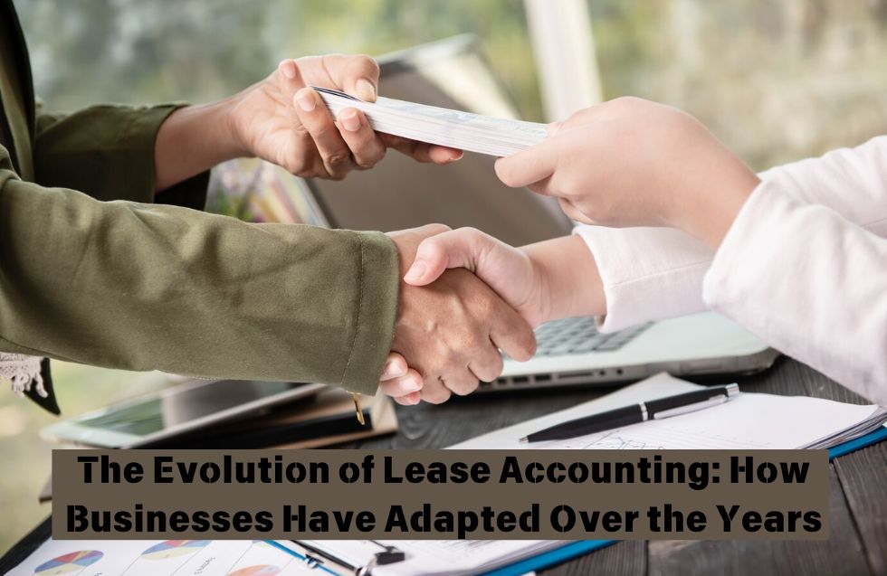 The Evolution of Lease Accounting: How Businesses Have Adapted Over the Years