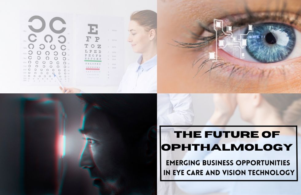 The Future of Ophthalmology: Emerging Business Opportunities in Eye Care and Vision Technology