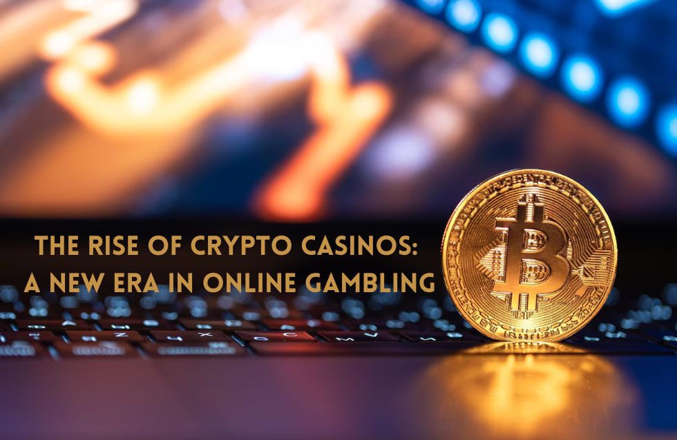 The Rise of Crypto Casinos: A New Era in Online Gambling