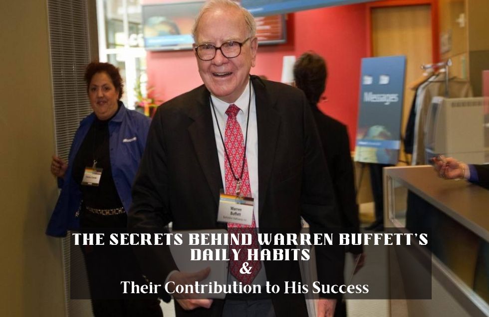 The Secrets Behind Warren Buffett’s Daily Habits and Their Contribution to His Success