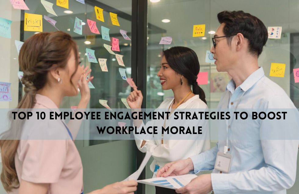 Top 10 Employee Engagement Strategies to Boost Workplace Morale