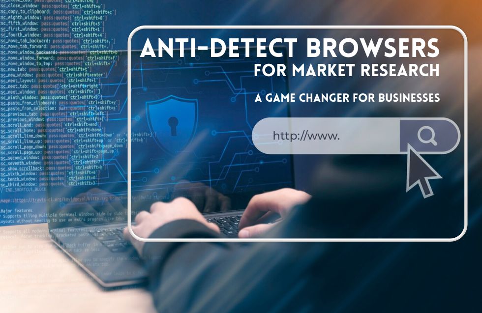 Using Anti-Detect Browsers for Market Research: A Game Changer for Businesses