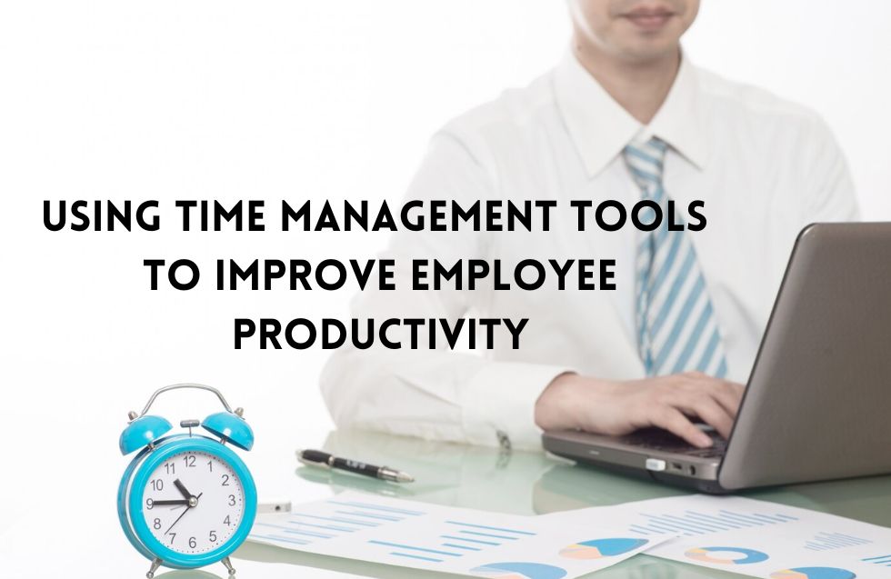 Using Time Management Tools to Improve Employee Productivity