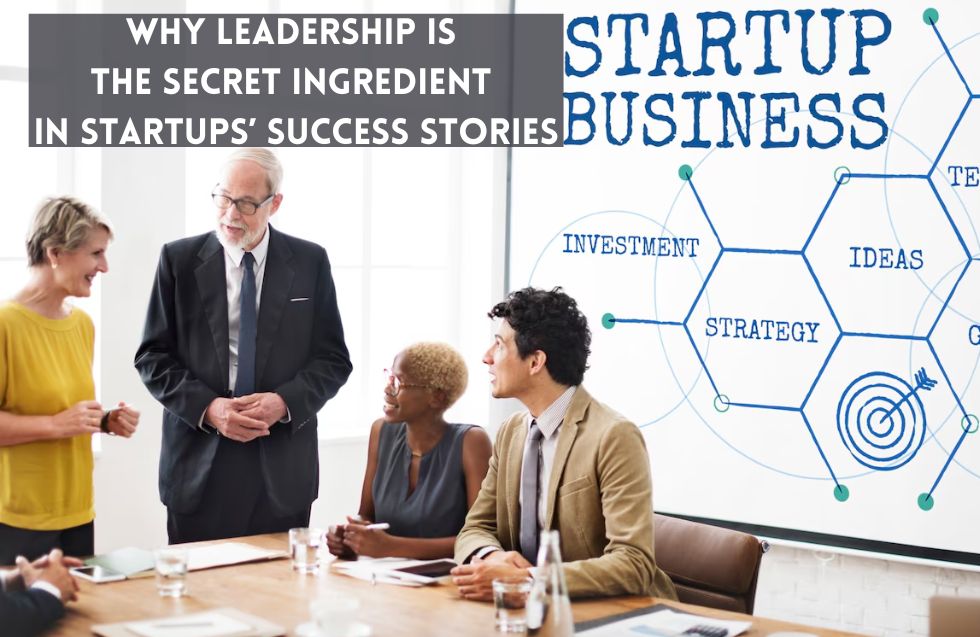 Why Leadership is the Secret Ingredient in Startups’ Success Stories