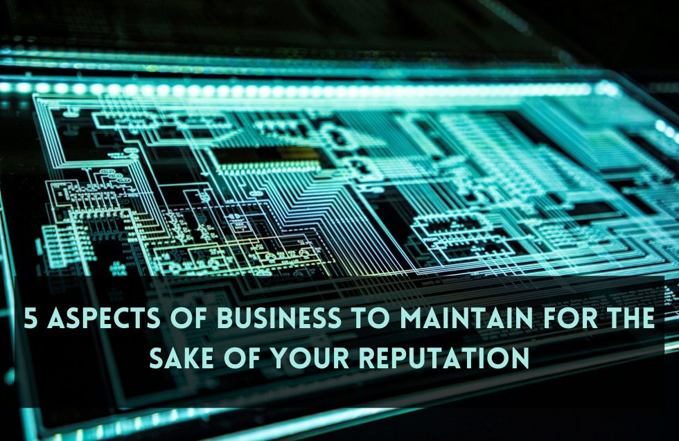 5 Aspects of Business to Maintain for the Sake of Your Reputation