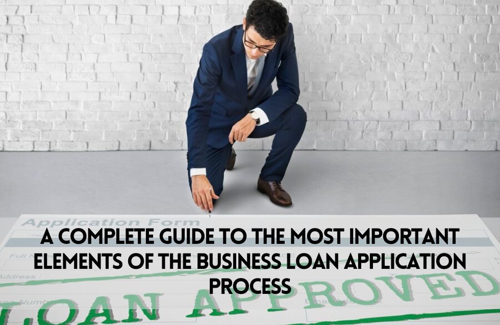  A Complete Guide to the Most Important Elements of the Business Loan Application Process