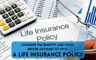 Consider The Benefits And Costs Before Deciding To Split A Life Insurance Policy