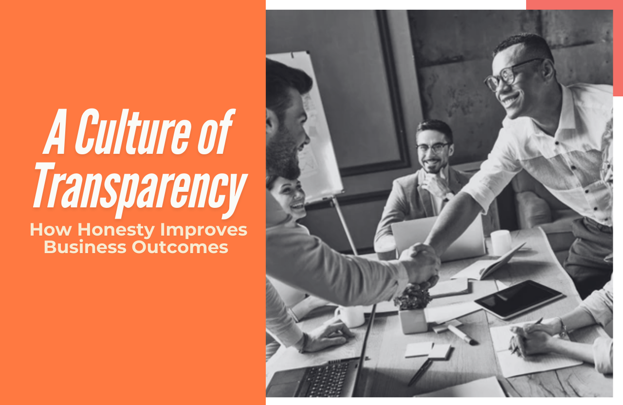 Creating a Culture of Transparency: How Honesty Improves Business Outcomes