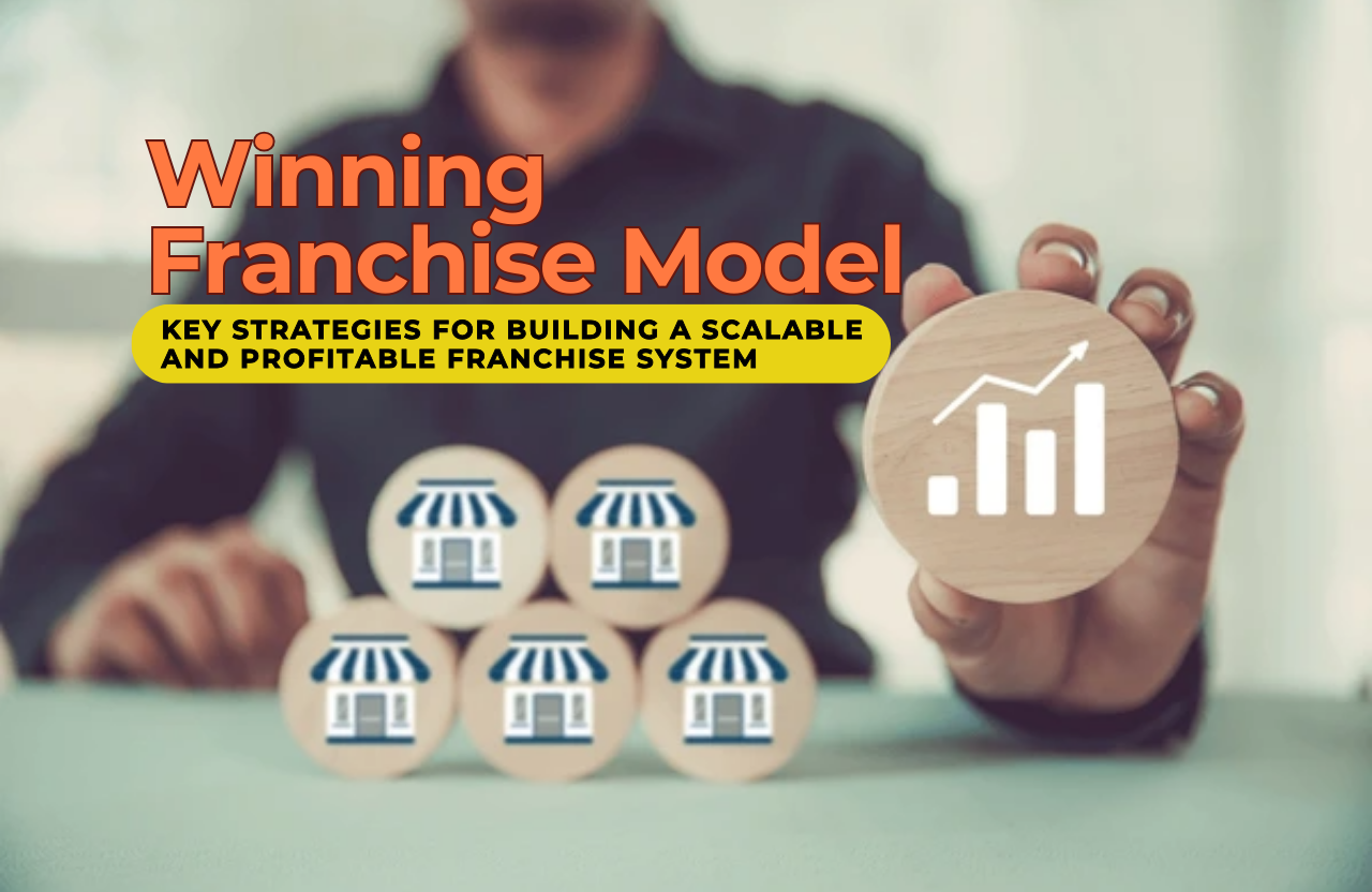 Creating a Winning Franchise Model: Key Strategies for Building a Scalable and Profitable Franchise System