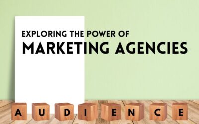 Exploring The Power of Marketing Agencies