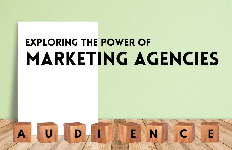 Exploring The Power of Marketing Agencies