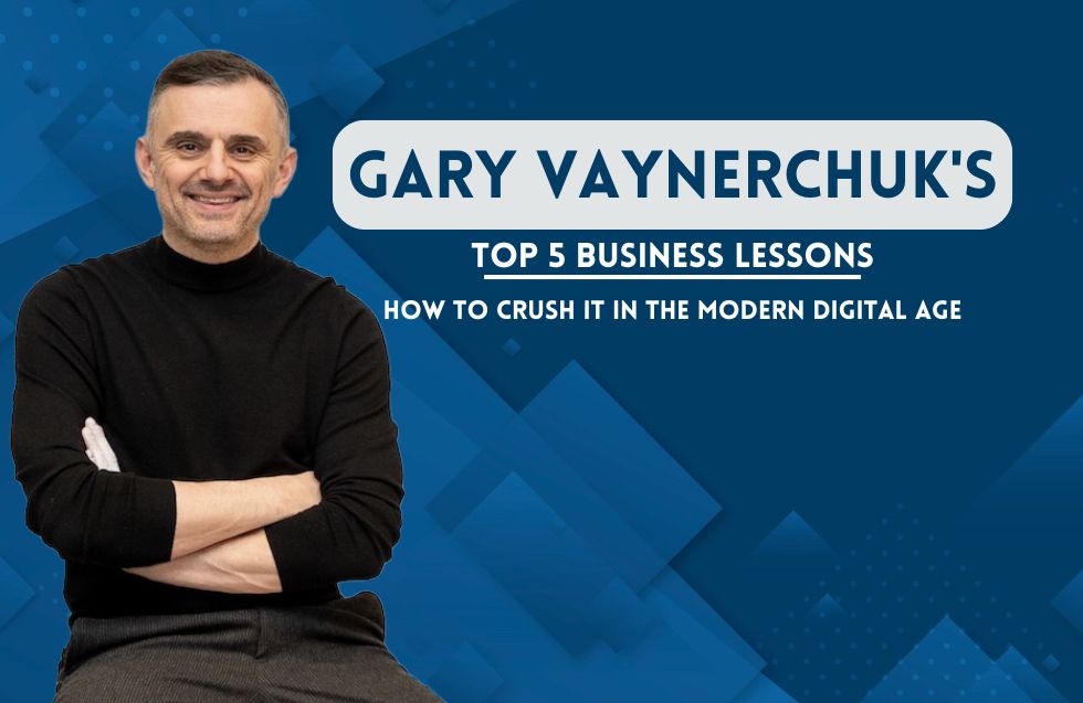 Gary Vaynerchuk’s Top 5 Business Lessons: How to Crush It in the Modern Digital Age