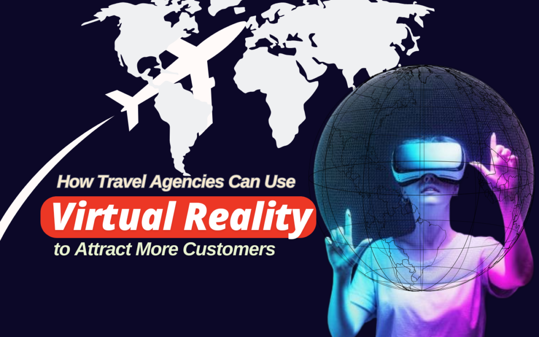 How Travel Agencies Can Use Virtual Reality to Attract More Customers