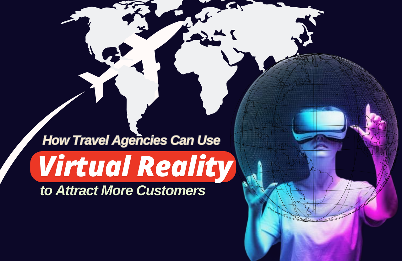 How Travel Agencies Can Use Virtual Reality to Attract More Customers