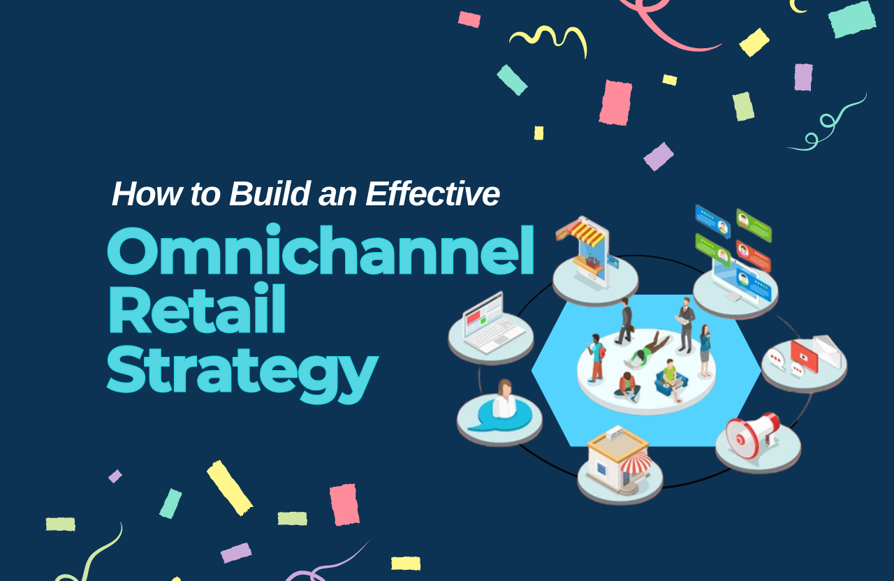 How to Build an Effective Omnichannel Retail Strategy