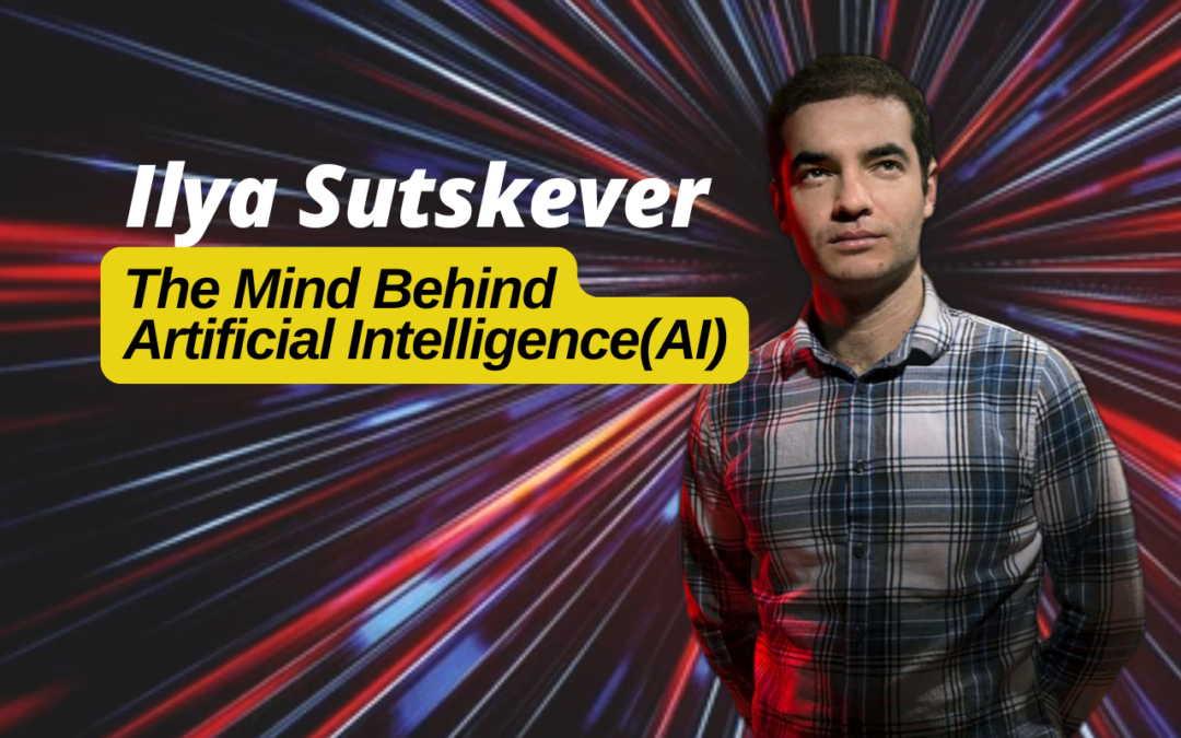 Ilya Sutskever: The Mind Behind OpenAI and the Future of Artificial Intelligence