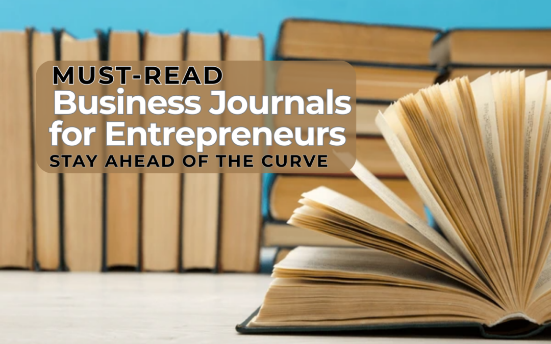 Must-Read Business Journals for Entrepreneurs: Stay Ahead of the Curve