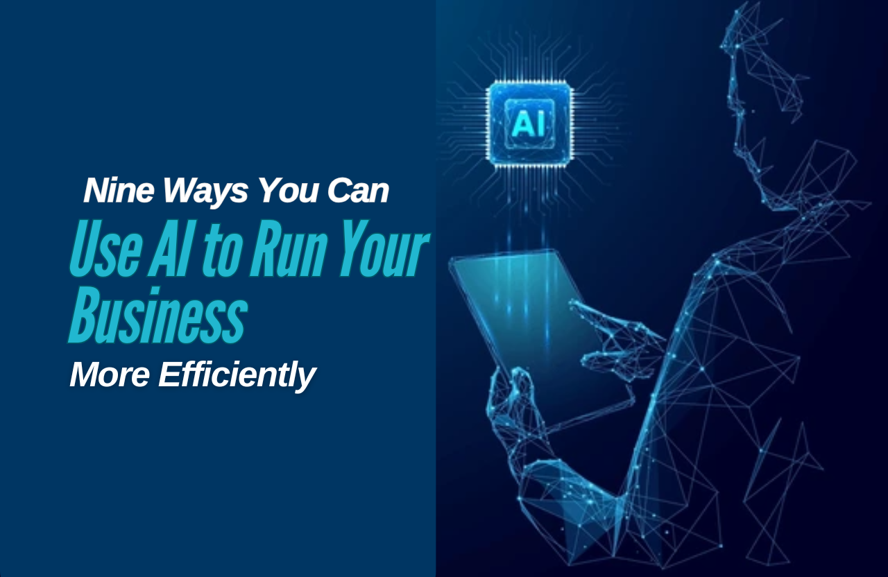 Nine Ways You Can Use AI to Run Your Business More Efficiently