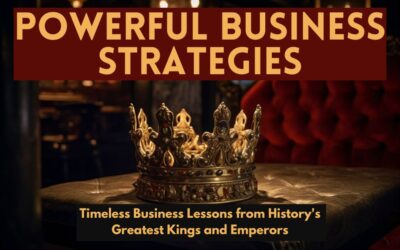 Powerful Business Strategies: Timeless Business Lessons from History’s Greatest Kings and Emperors