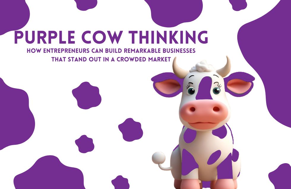 Purple Cow Thinking: How Entrepreneurs Can Build Remarkable Businesses That Stand Out in a Crowded Market