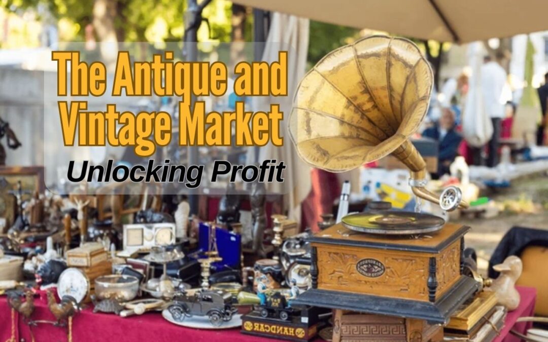 Reviving the Past: Unlocking Profit in the Antique and Vintage Market