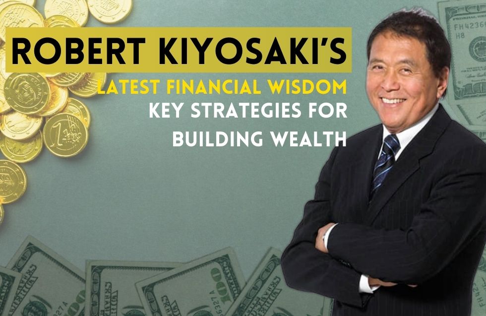 Robert Kiyosaki’s Latest Financial Wisdom: Key Strategies for Building Wealth