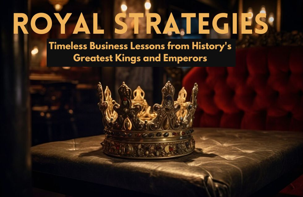 Royal Strategies: Timeless Business Lessons from History’s Greatest Kings and Emperors