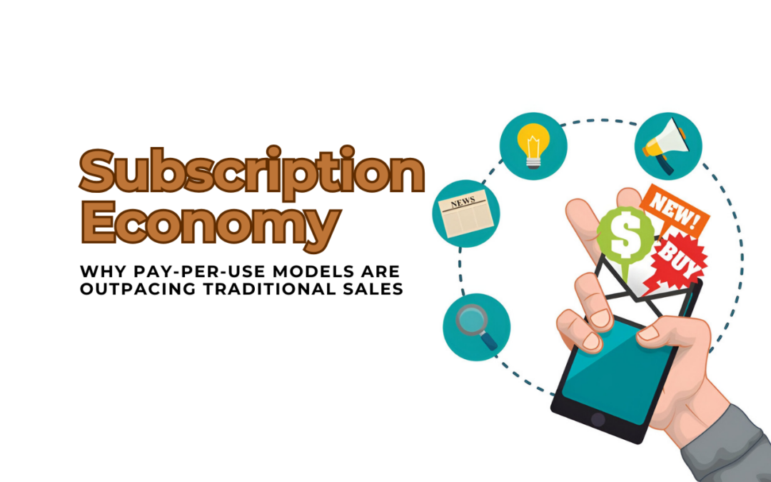 Subscription Economy: Why Pay-Per-Use Models are Outpacing Traditional Sales