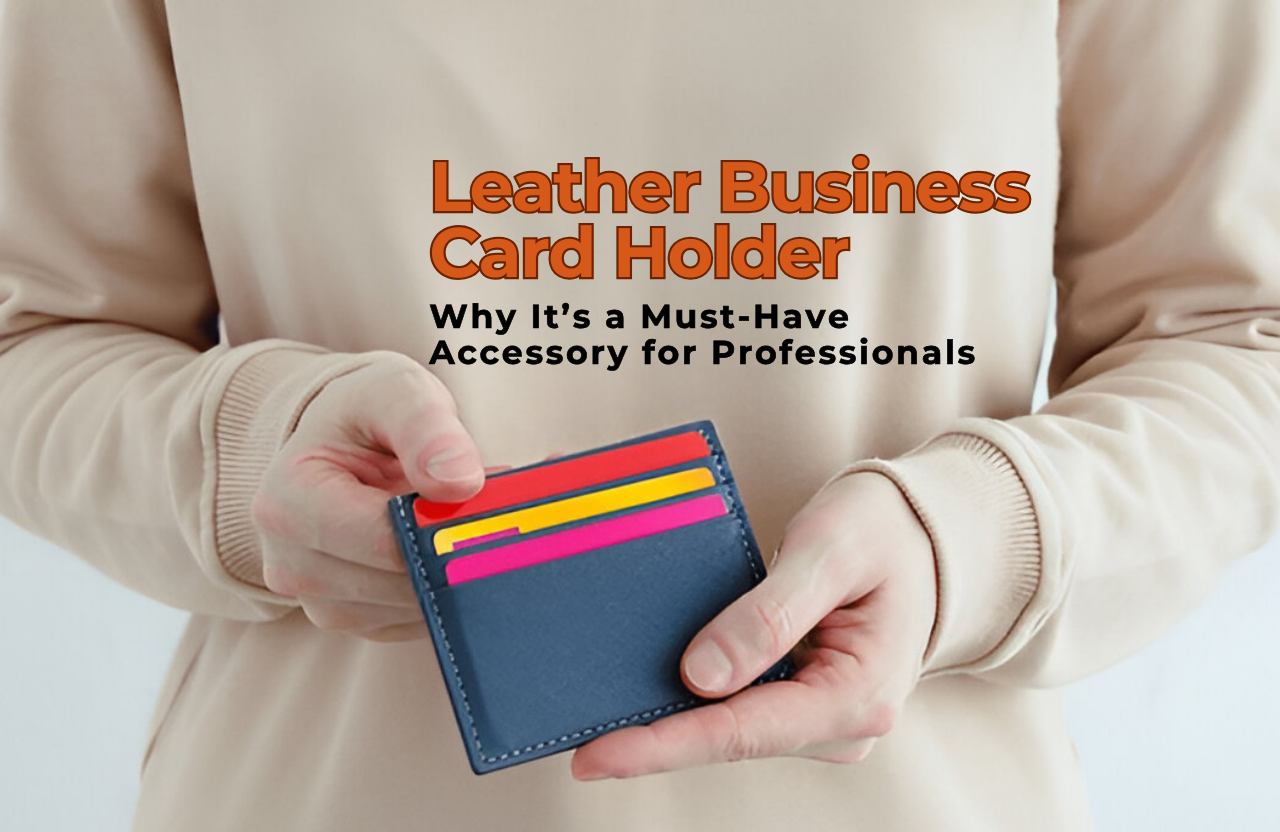 The Elegance of a Leather Business Card Holder: Why It’s a Must-Have Accessory for Professionals