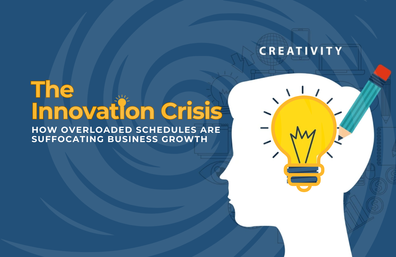 The Innovation Crisis: How Overloaded Schedules Are Suffocating Business Growth