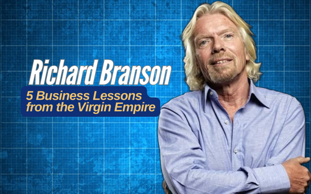 The Richard Branson Blueprint: 5 Business Lessons from the Virgin Empire