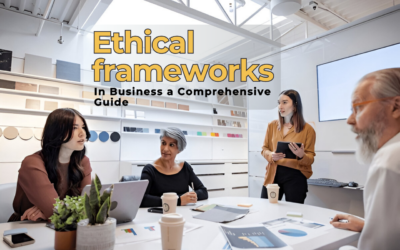 The Role of Ethical Frameworks in Business A Comprehensive Guide